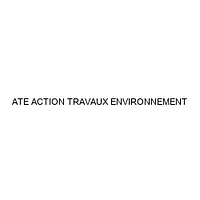 ATE ACTION TRAVAUX ENVIRONNEMENT
